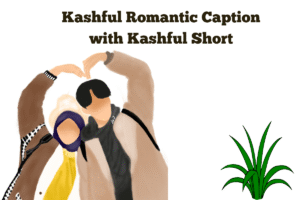Kashful Romantic Caption with Kashful Short